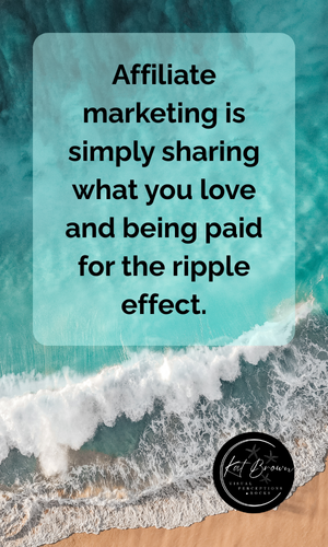 Affiliate marketing is simply sharing what you love and being paid for the ripple effect