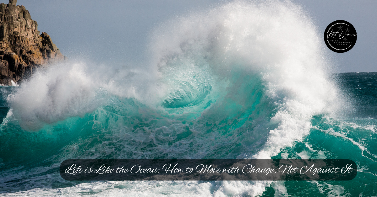 Life is Like the Ocean- How to Move with Change, Not Against It